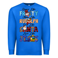 True Royal Dance Like Frosty Shine Like Rudolph Give Like Premium Sweatshirt - MaliasSmallBusiness