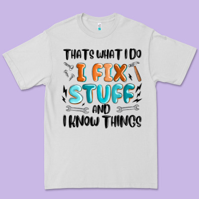 Premium Tee thats what i do i fix stuff and i know things