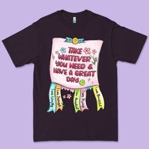 Take Whatever You Need  Have A Great Day Premium Tee Designed By Maliassmallbusiness