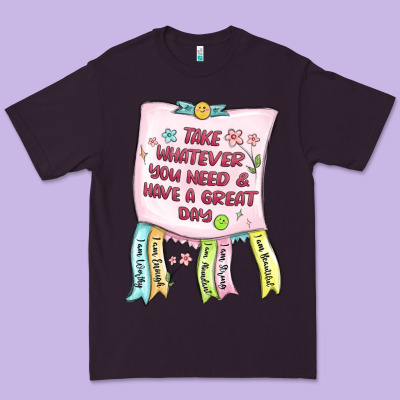 Premium Tee take whatever you need  have a great day