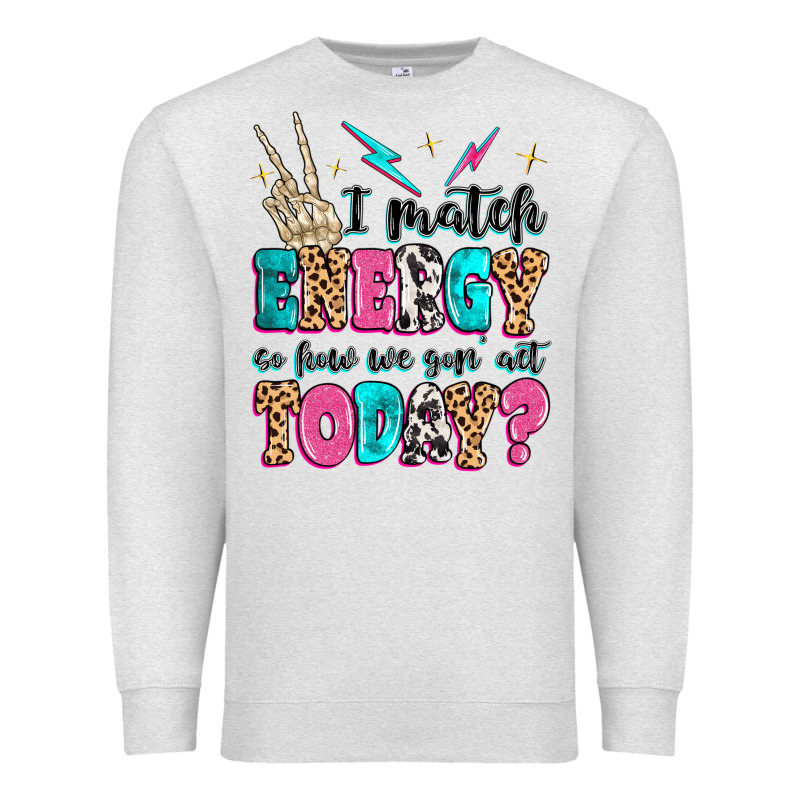 I Match Energy So How We Gon' Act Today Premium Sweatshirt by MaliasSmallBusiness | Teevron