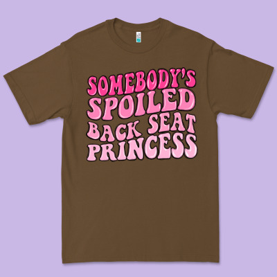 Premium Tee somebodys spoiled back seat princess