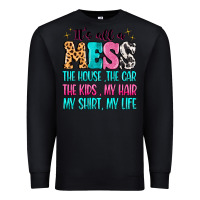 Black It's all a mess the house the car Premium Sweatshirt - MaliasSmallBusiness
