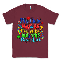 Burgundy my child may be non verbal but this papa ain't Classic Tee - LillyAllenDesigns
