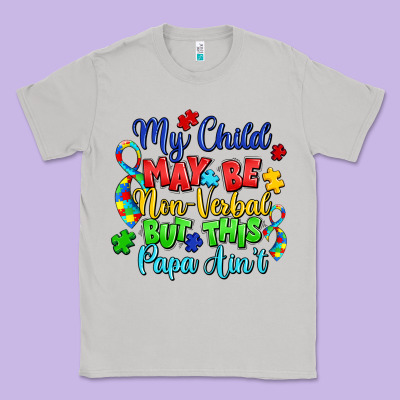 My Child May Be Non Verbal But This Papa Ain't Classic Tee Designed By Lillyallendesigns