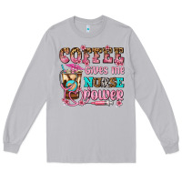 Coffee Gives Me Nurse Power Long Sleeve Tee | Teevron