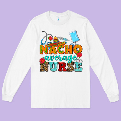Nacho Average Nurse Long Sleeve Tee Designed By Adodesignshop