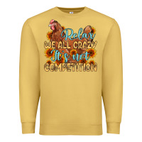 Antique Gold relax we all crazy it s not competition Premium Sweatshirt - MaliasSmallBusiness