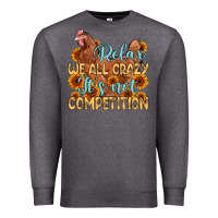 Charcoal Heather relax we all crazy it s not competition Premium Sweatshirt - MaliasSmallBusiness