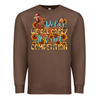 Chestnut relax we all crazy it s not competition Premium Sweatshirt - MaliasSmallBusiness