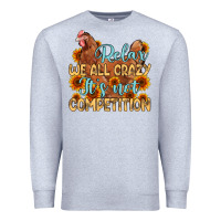 Heather Grey relax we all crazy it s not competition Premium Sweatshirt - MaliasSmallBusiness