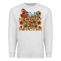 Oatmeal Heather relax we all crazy it s not competition Premium Sweatshirt - MaliasSmallBusiness