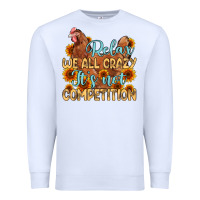 White relax we all crazy it s not competition Premium Sweatshirt - MaliasSmallBusiness