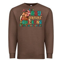 Chestnut i can buy myself chickens i can hatch my own eggs Premium Sweatshirt - MaliasSmallBusiness