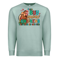 Seafoam i can buy myself chickens i can hatch my own eggs Premium Sweatshirt - MaliasSmallBusiness
