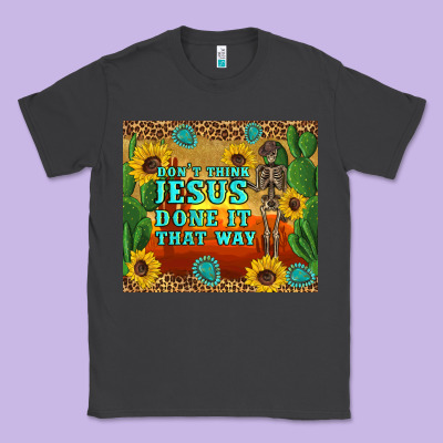 Don't Think Jesus Done It That Way Western Skeleton Cactus Classic Tee Designed By Artiststas