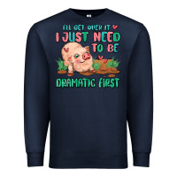 Navy i will get over it i just need to be dramatic firs Premium Sweatshirt - MaliasSmallBusiness