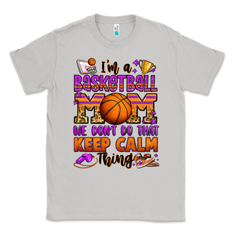 I'm A Baskeball Mom We Don't Do That Keep Calm Thi Classic Tee by Jasminsmagicworld | Teevron