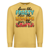 Antique Gold dance like frosty shine like rudolph give like san Premium Sweatshirt - MaliasSmallBusiness