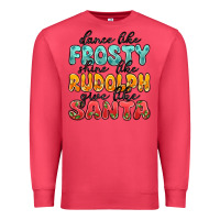 Dance Like Frosty Shine Like Rudolph Give Like San Premium Sweatshirt | Teevron
