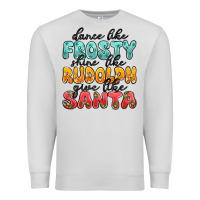 Dove Grey dance like frosty shine like rudolph give like san Premium Sweatshirt - MaliasSmallBusiness