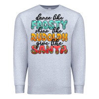 Heather Grey dance like frosty shine like rudolph give like san Premium Sweatshirt - MaliasSmallBusiness