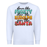 White dance like frosty shine like rudolph give like san Premium Sweatshirt - MaliasSmallBusiness