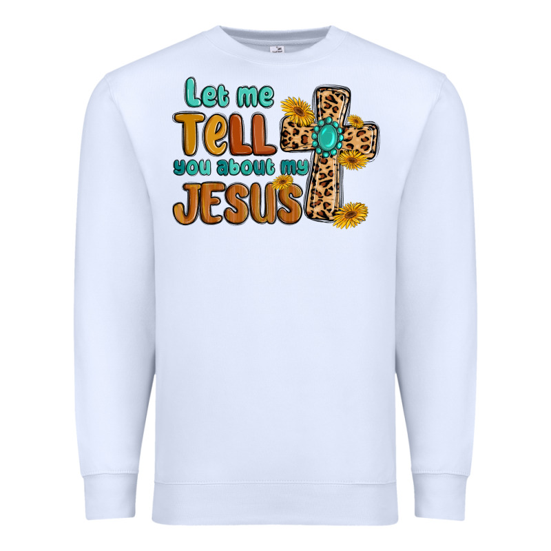 Let Me Tell You About My Jesus Premium Sweatshirt by MaliasSmallBusiness | Teevron
