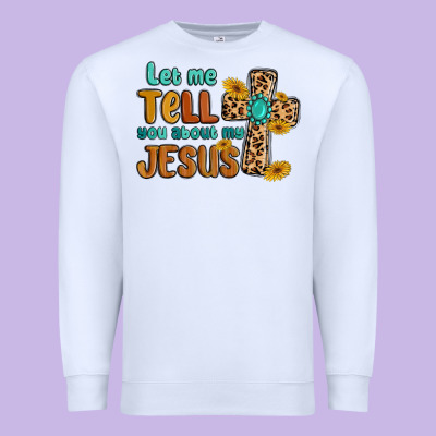 Let Me Tell You About My Jesus Premium Sweatshirt Designed By Maliassmallbusiness