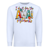 White i do it for the aha moments Premium Sweatshirt - NancyCooperArtShop