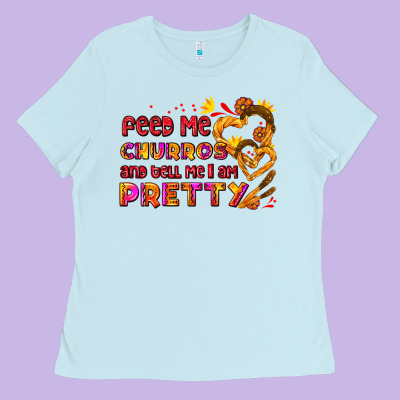 Feed Me Churros And Tell Me I Am Pretty Ladies Tee Designed By Adodesignshop