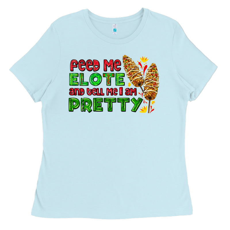 Feed Me Elote And Tell Me I Am Pretty Ladies Tee by AdoDesignShop | Teevron