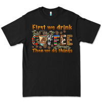 Black first we drink then we do things Premium Tee - BarkalooDesign