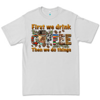 Dove Grey first we drink then we do things Premium Tee - BarkalooDesign