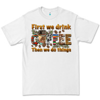 White first we drink then we do things Premium Tee - BarkalooDesign