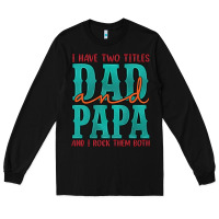 Black i have two titles dad and papa and i rock them both Long Sleeve Tee - Artiststas