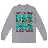 Heather Grey i have two titles dad and papa and i rock them both Long Sleeve Tee - Artiststas