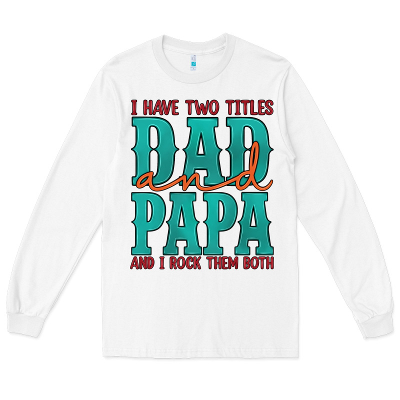 I Have Two Titles Dad And Papa And I Rock Them Both Long Sleeve Tee by Artiststas | Teevron