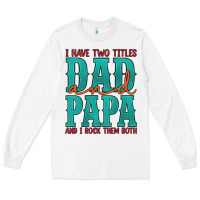 White i have two titles dad and papa and i rock them both Long Sleeve Tee - Artiststas
