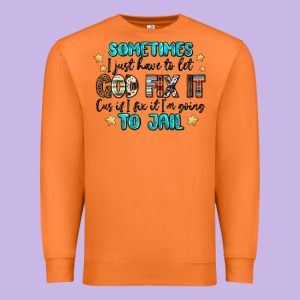Sometimes I Just Have To Let God Fix It Cus If I F Premium Sweatshirt Designed By Maliassmallbusiness