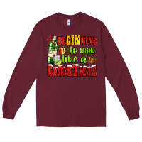 Burgundy beginning to look like a christmas with gin and gifts Long Sleeve Tee - AdoDesignShop