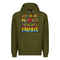Army Green we're all naked and the rest is drag Premium Hoodie - Artiststas