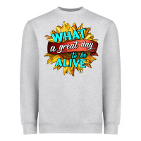 Heather Grey what a great day to be alive Heavyweight Sweatshirt - HRA Design Shop