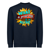 Navy what a great day to be alive Heavyweight Sweatshirt - HRA Design Shop