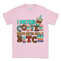 Bubblegum Pink ı pretend coffee helps but ı am still a bitch Classic Tee - AdoDesignShop