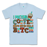 Dusty Blue ı pretend coffee helps but ı am still a bitch Classic Tee - AdoDesignShop