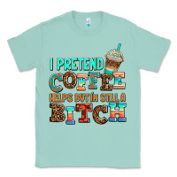Seafoam ı pretend coffee helps but ı am still a bitch Classic Tee - AdoDesignShop