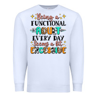 White being a functional adult every day seems  a bit ex Premium Sweatshirt - MaliasSmallBusiness