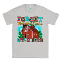 Forget The She Shed I Need A Bitch Barn Classic Tee | Teevron