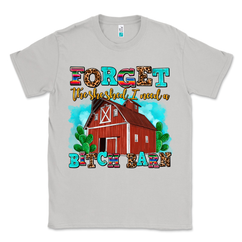 Forget The She Shed I Need A Bitch Barn Classic Tee by AdoDesignShop | Teevron